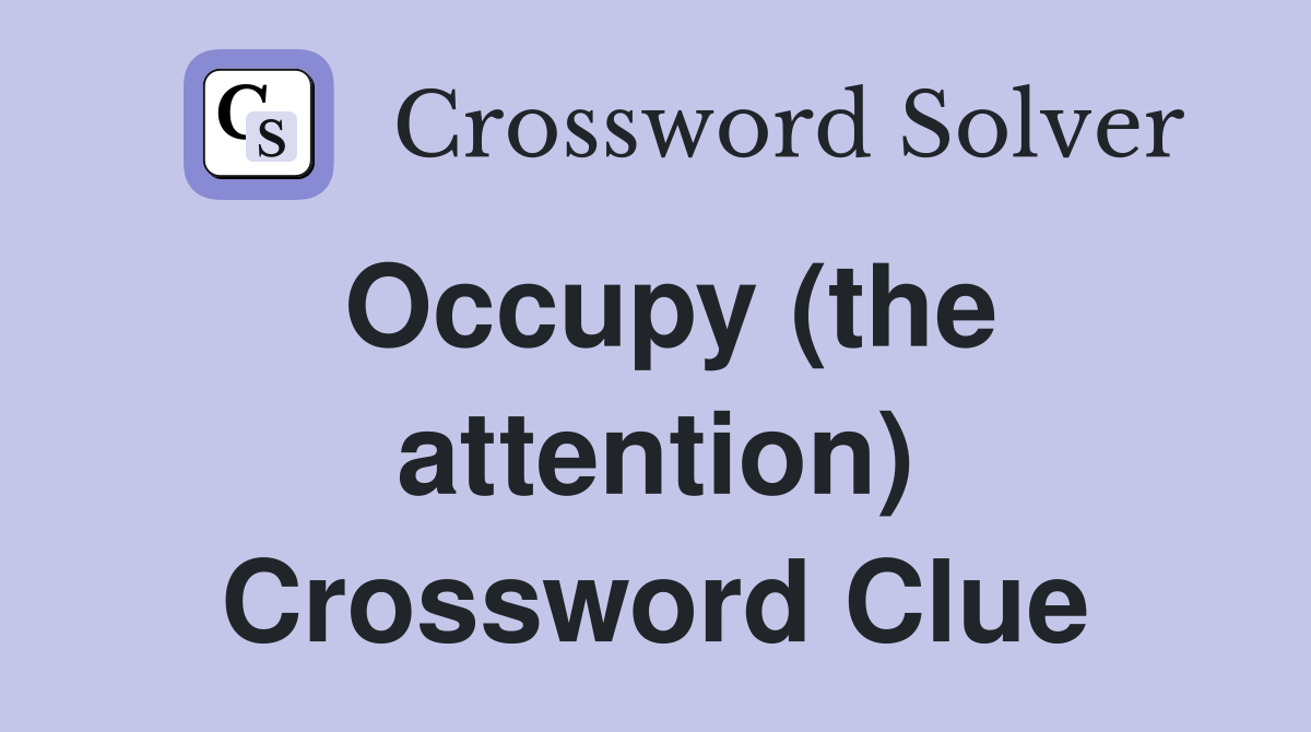 Occupy (the attention) Crossword Clue Answers Crossword Solver